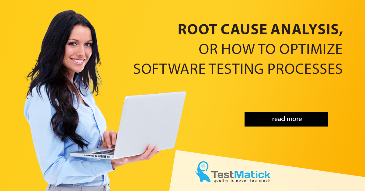 Root Cause Analysis, or How to Optimize Software Testing Processes